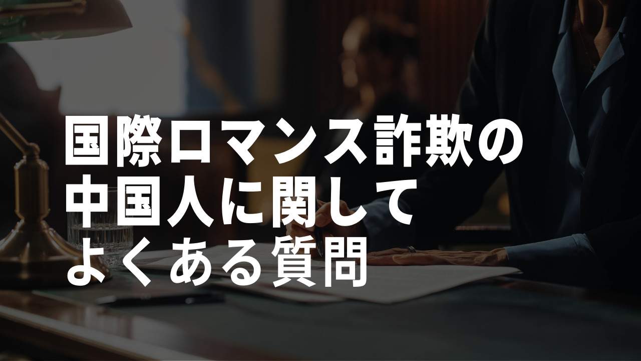 国際ロマンス詐欺中国人のよくある質問
