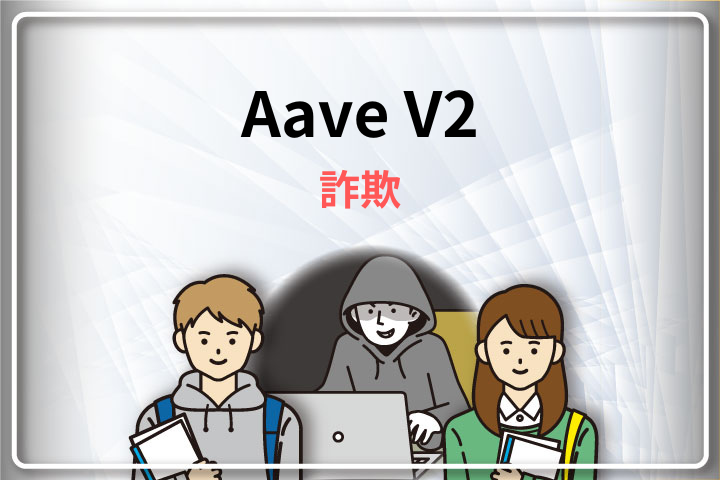 仮想通貨詐欺が発生しているAave V2とは？-トラブル予防策と利用前の注意点ｰ