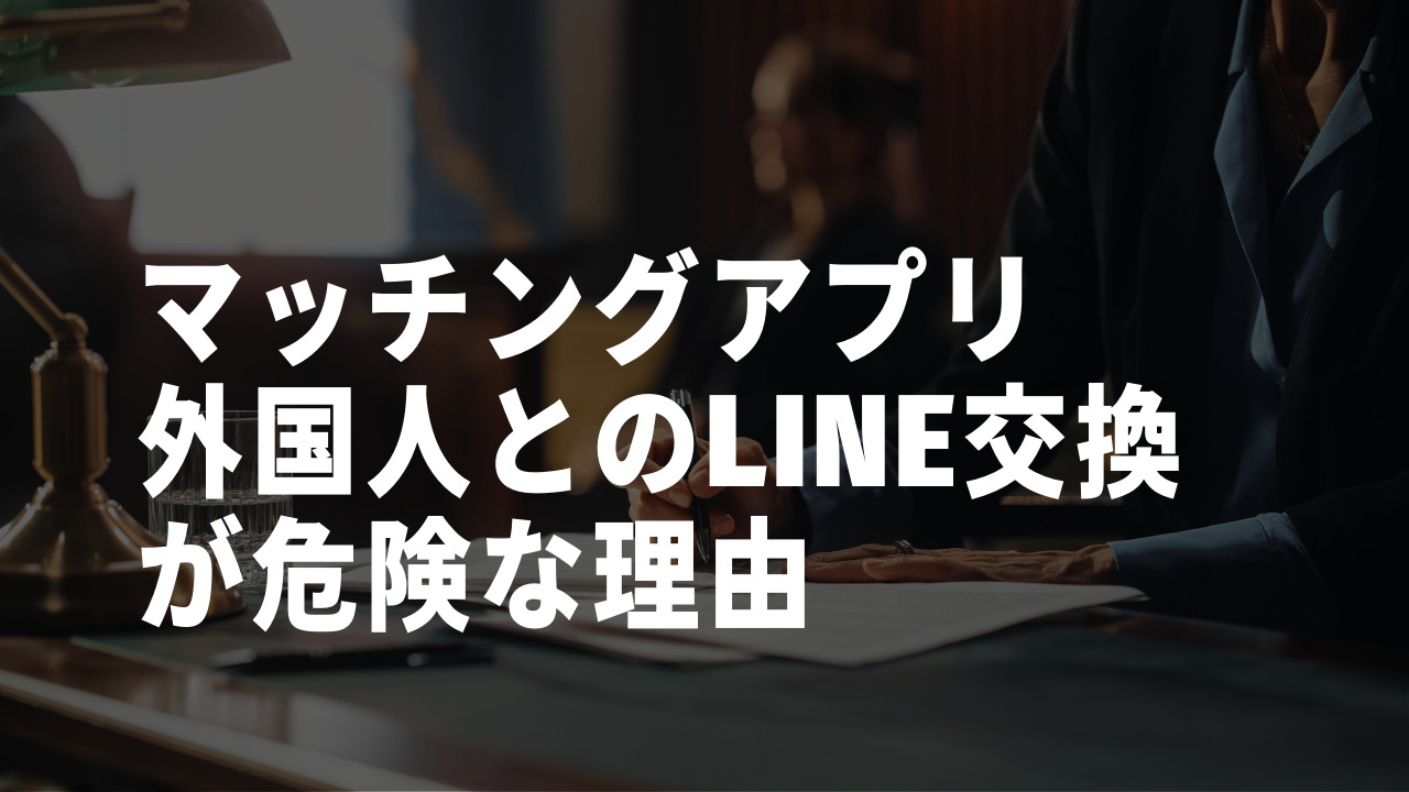 マッチングアプリ　外国人　LINE　危険