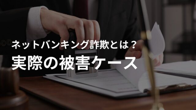 ネットバンキング詐欺の事例|実際の被害ケースを紹介