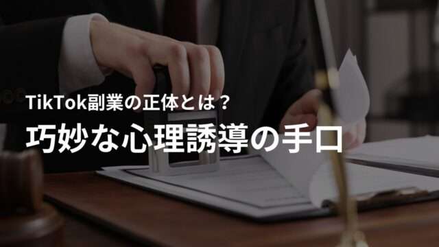 TikTokの副業を信じてしまう理由は?詐欺師が使う巧妙な心理誘導の手口
